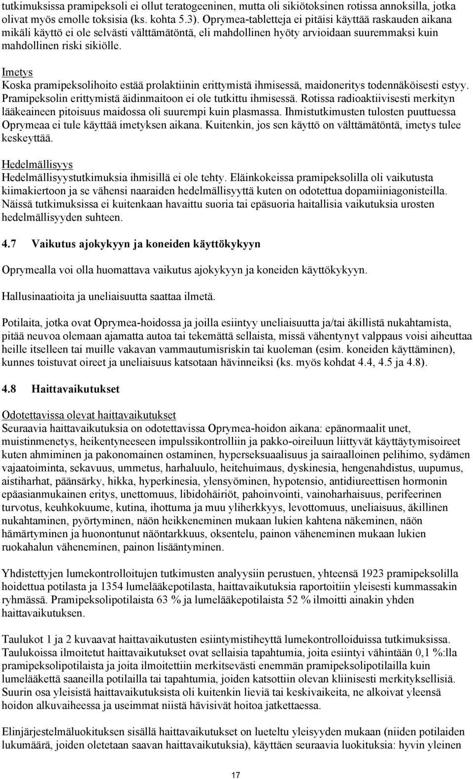 Imetys Koska pramipeksolihoito estää prolaktiinin erittymistä ihmisessä, maidoneritys todennäköisesti estyy. Pramipeksolin erittymistä äidinmaitoon ei ole tutkittu ihmisessä.