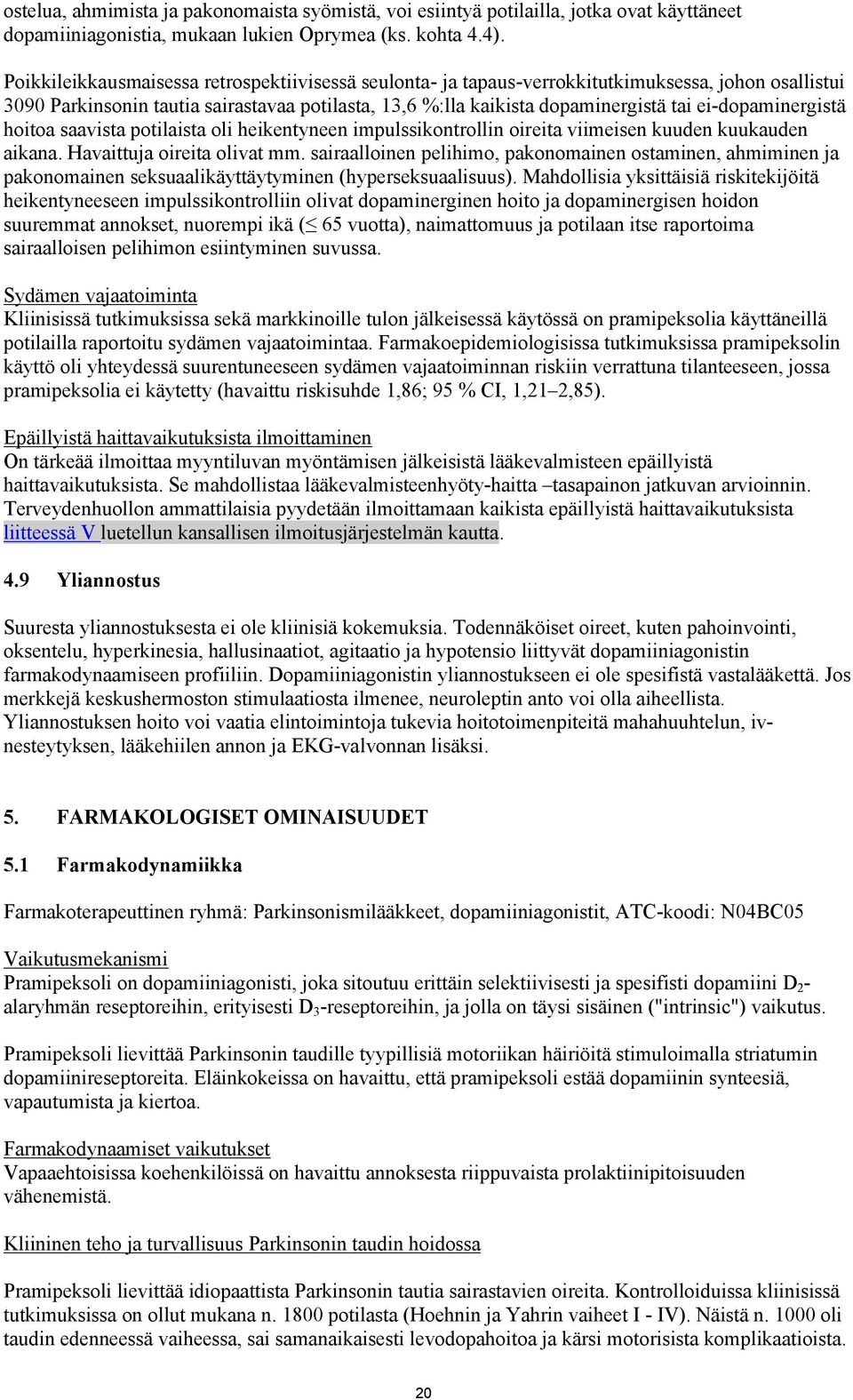 ei-dopaminergistä hoitoa saavista potilaista oli heikentyneen impulssikontrollin oireita viimeisen kuuden kuukauden aikana. Havaittuja oireita olivat mm.