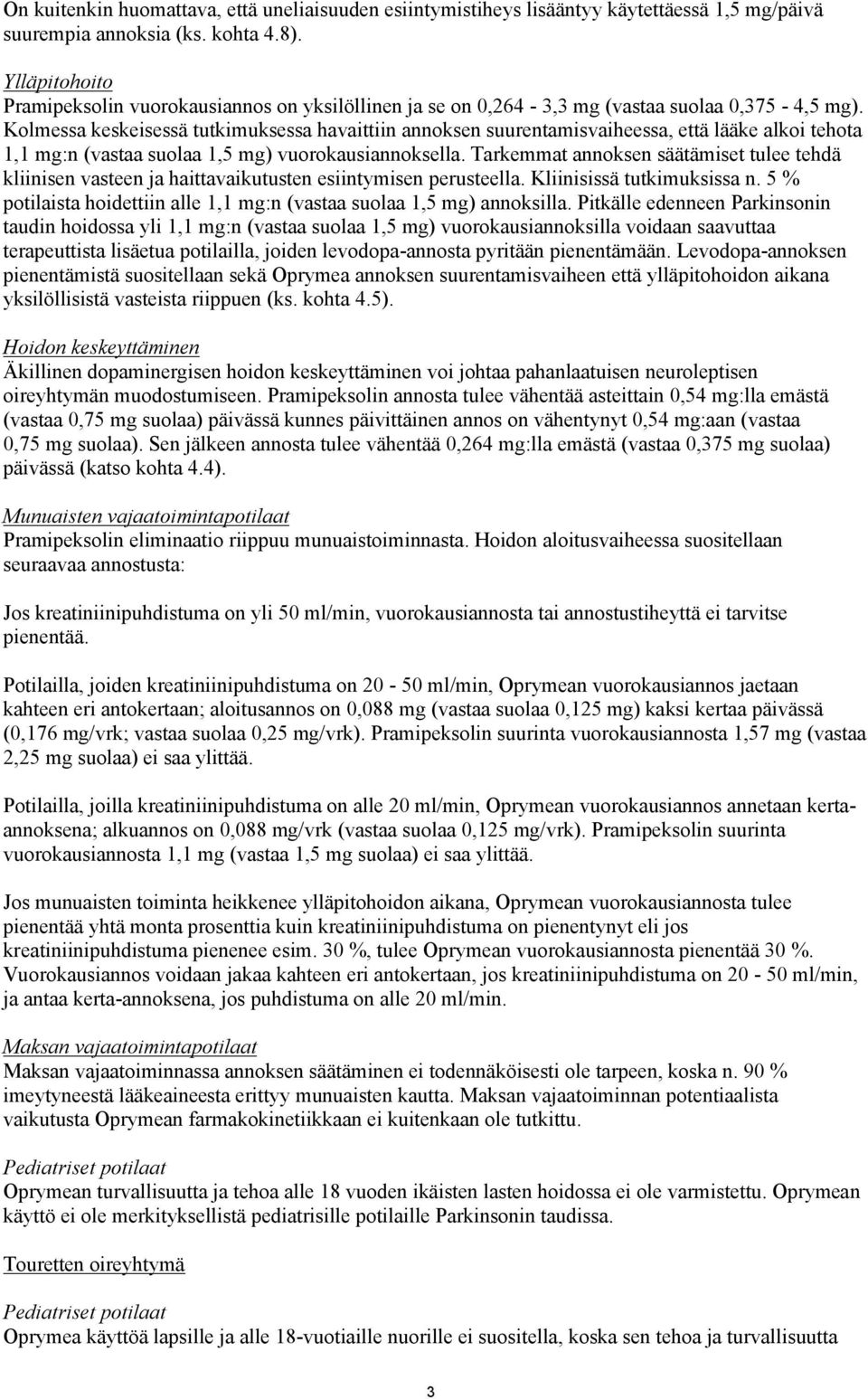 Kolmessa keskeisessä tutkimuksessa havaittiin annoksen suurentamisvaiheessa, että lääke alkoi tehota 1,1 mg:n (vastaa suolaa 1,5 mg) vuorokausiannoksella.