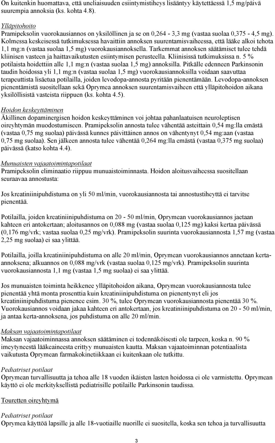 Kolmessa keskeisessä tutkimuksessa havaittiin annoksen suurentamisvaiheessa, että lääke alkoi tehota 1,1 mg:n (vastaa suolaa 1,5 mg) vuorokausiannoksella.