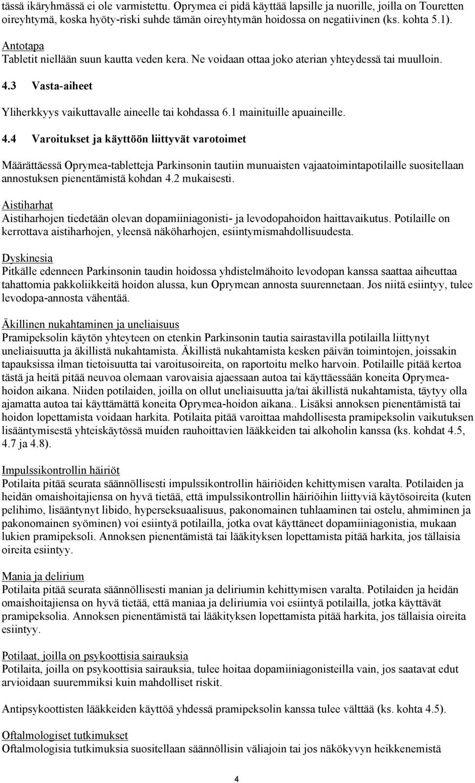 4.4 Varoitukset ja käyttöön liittyvät varotoimet Määrättäessä Oprymea-tabletteja Parkinsonin tautiin munuaisten vajaatoimintapotilaille suositellaan annostuksen pienentämistä kohdan 4.2 mukaisesti.