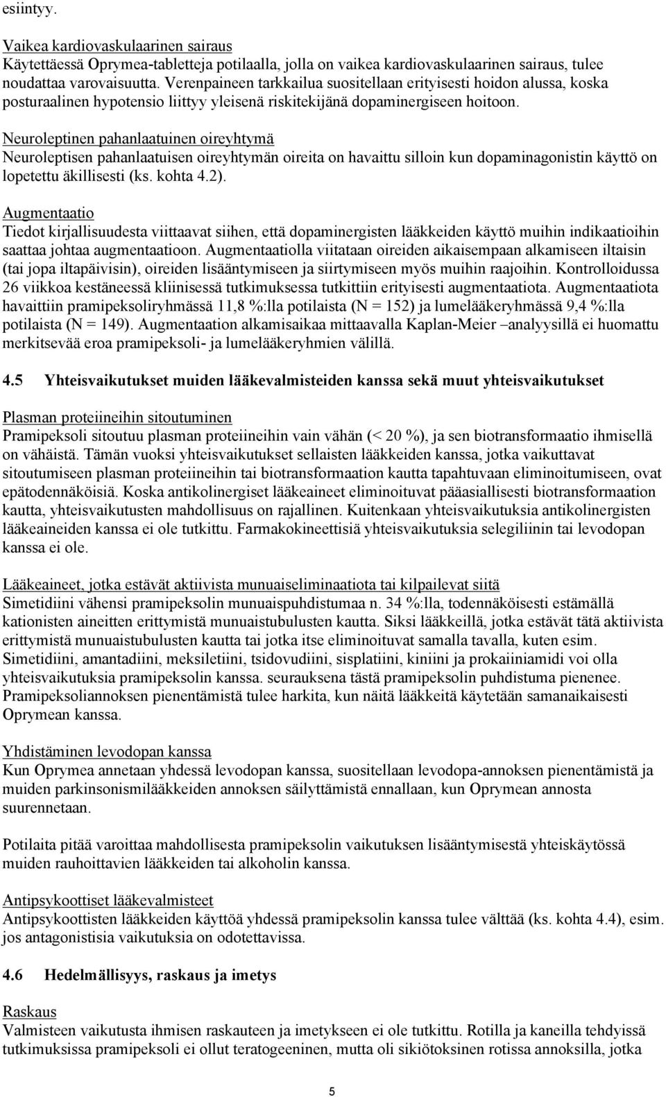 Neuroleptinen pahanlaatuinen oireyhtymä Neuroleptisen pahanlaatuisen oireyhtymän oireita on havaittu silloin kun dopaminagonistin käyttö on lopetettu äkillisesti (ks. kohta 4.2).