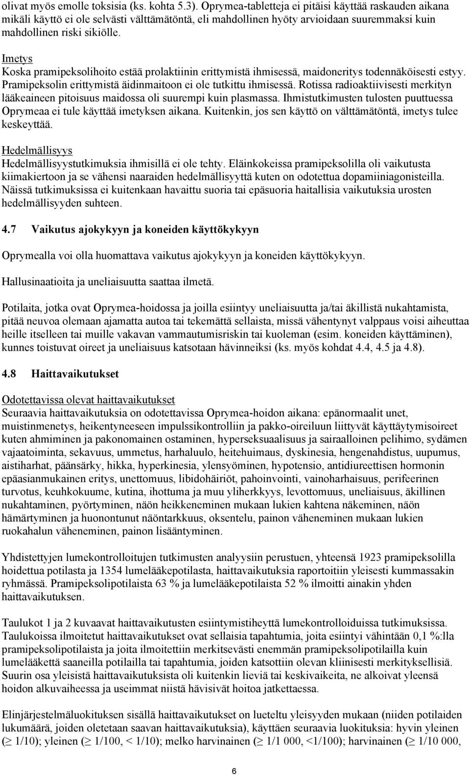 Imetys Koska pramipeksolihoito estää prolaktiinin erittymistä ihmisessä, maidoneritys todennäköisesti estyy. Pramipeksolin erittymistä äidinmaitoon ei ole tutkittu ihmisessä.