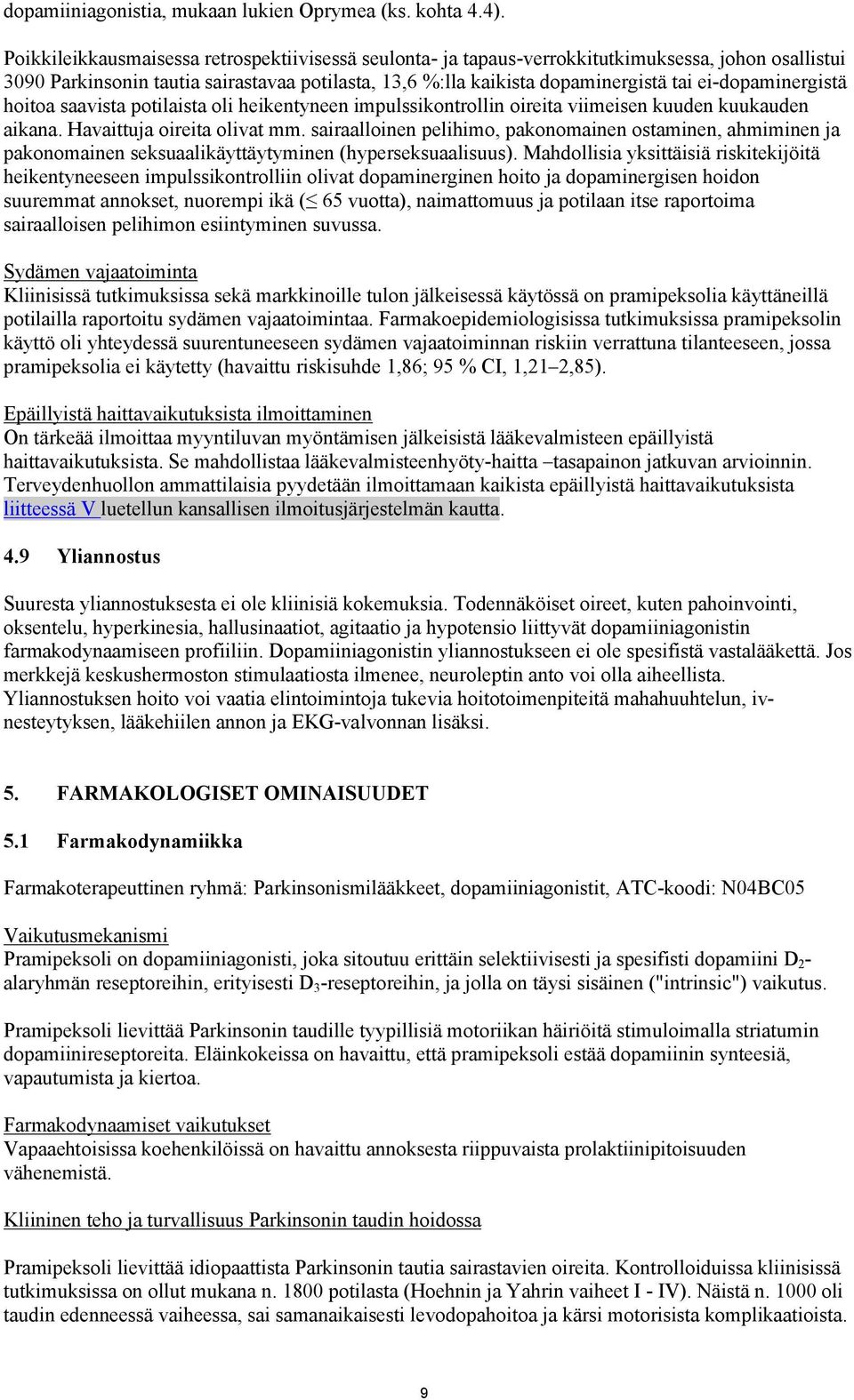 ei-dopaminergistä hoitoa saavista potilaista oli heikentyneen impulssikontrollin oireita viimeisen kuuden kuukauden aikana. Havaittuja oireita olivat mm.