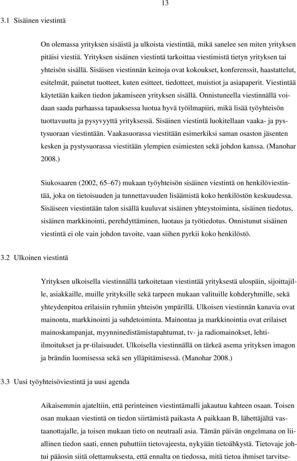 Sisäisen viestinnän keinoja ovat kokoukset, konferenssit, haastattelut, esitelmät, painetut tuotteet, kuten esitteet, tiedotteet, muistiot ja asiapaperit.