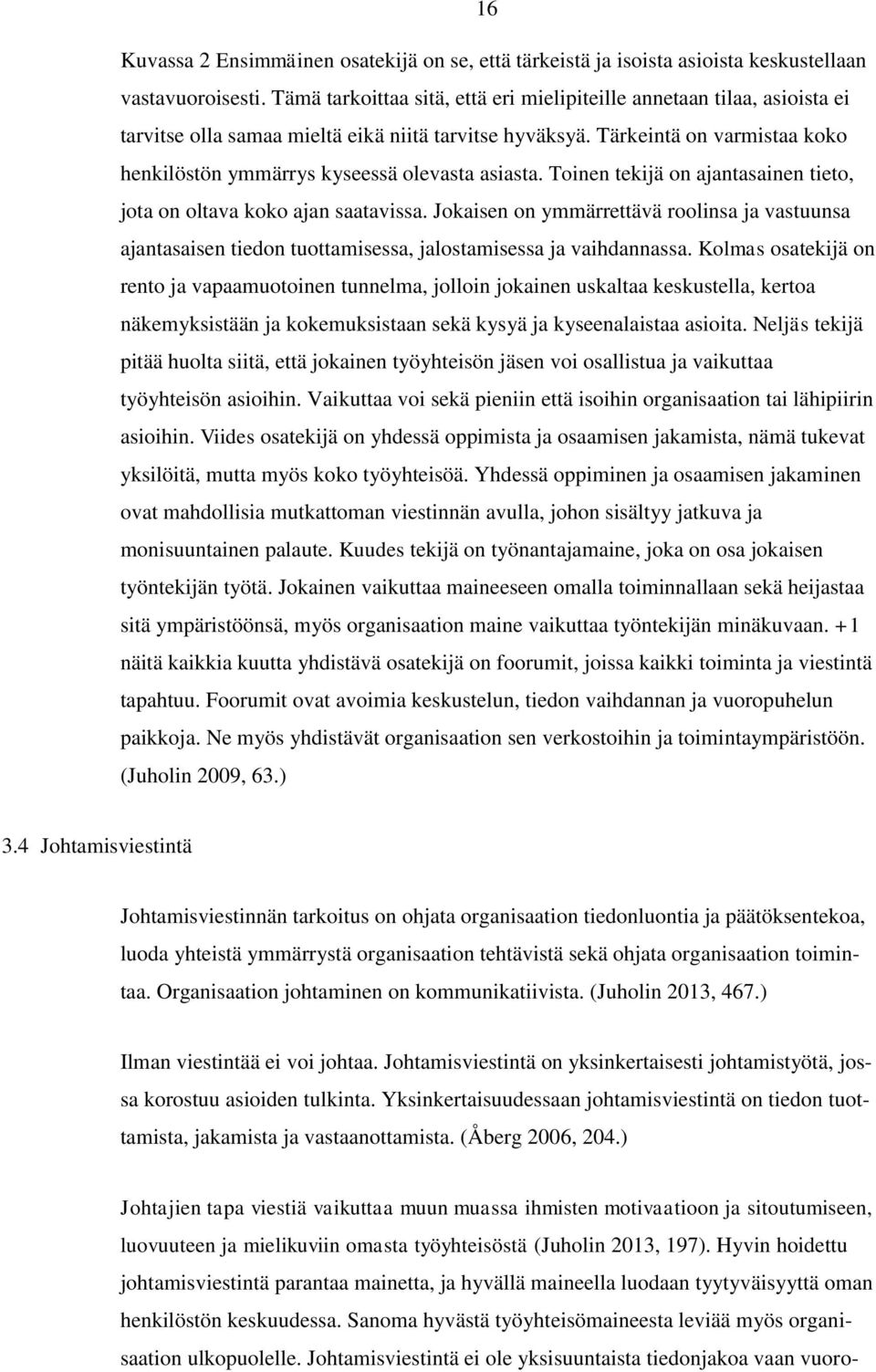 Tärkeintä on varmistaa koko henkilöstön ymmärrys kyseessä olevasta asiasta. Toinen tekijä on ajantasainen tieto, jota on oltava koko ajan saatavissa.