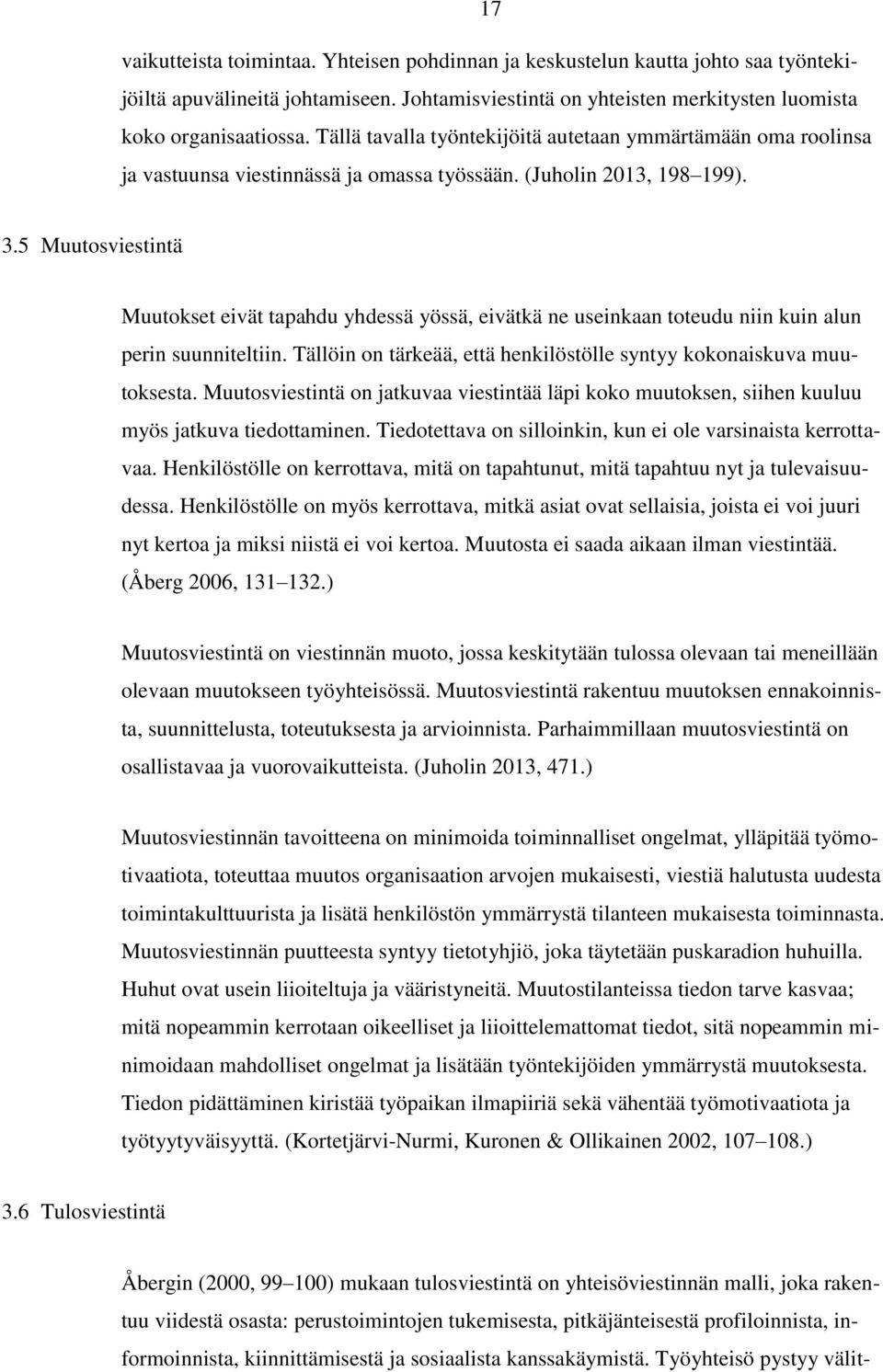 5 Muutosviestintä Muutokset eivät tapahdu yhdessä yössä, eivätkä ne useinkaan toteudu niin kuin alun perin suunniteltiin. Tällöin on tärkeää, että henkilöstölle syntyy kokonaiskuva muutoksesta.