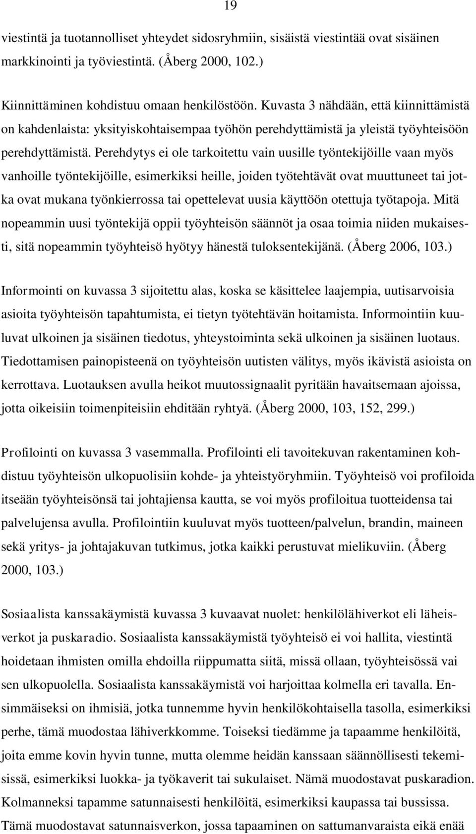 Perehdytys ei ole tarkoitettu vain uusille työntekijöille vaan myös vanhoille työntekijöille, esimerkiksi heille, joiden työtehtävät ovat muuttuneet tai jotka ovat mukana työnkierrossa tai
