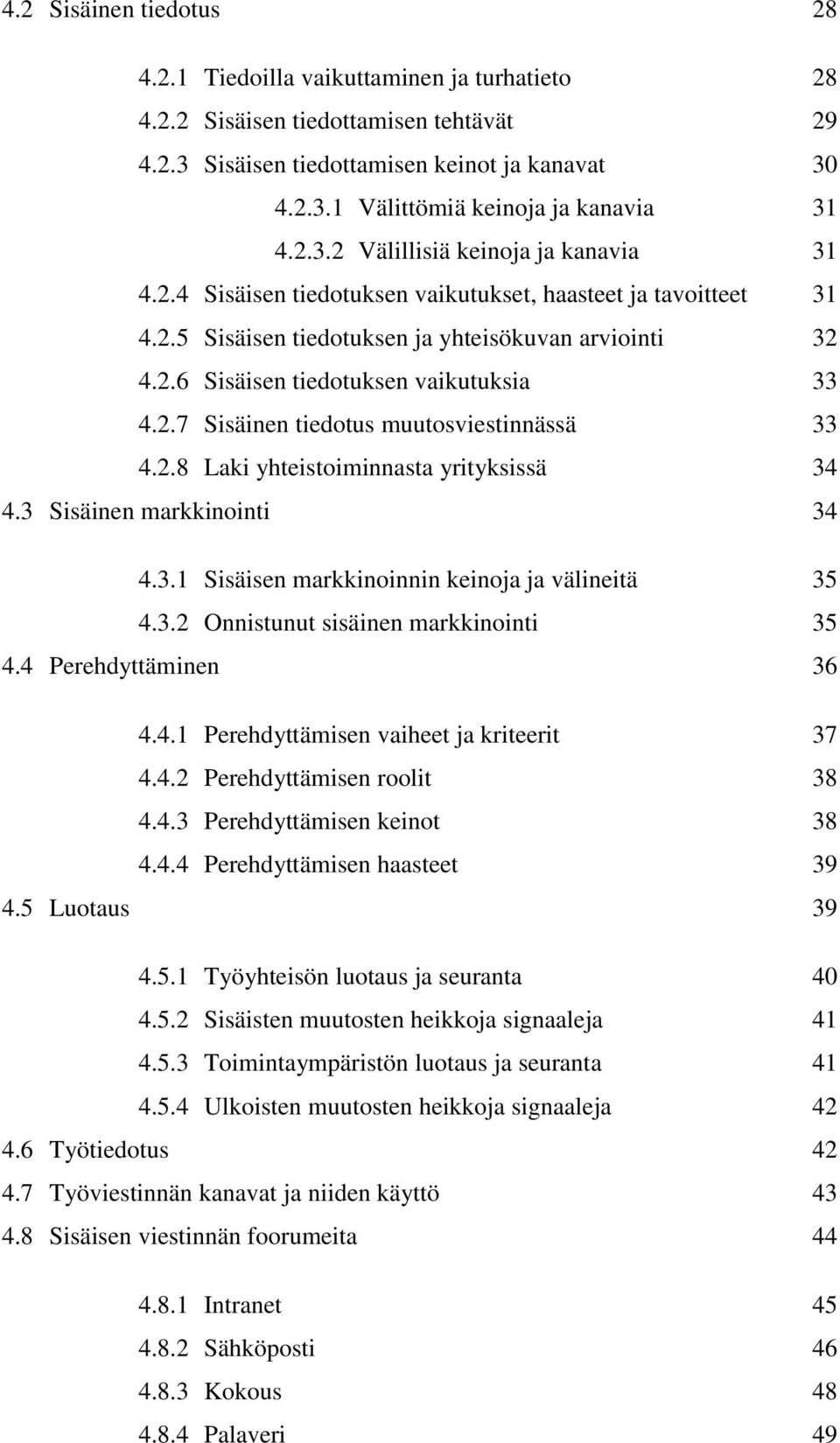 2.7 Sisäinen tiedotus muutosviestinnässä 33 4.2.8 Laki yhteistoiminnasta yrityksissä 34 4.3 Sisäinen markkinointi 34 4.3.1 Sisäisen markkinoinnin keinoja ja välineitä 35 4.3.2 Onnistunut sisäinen markkinointi 35 4.