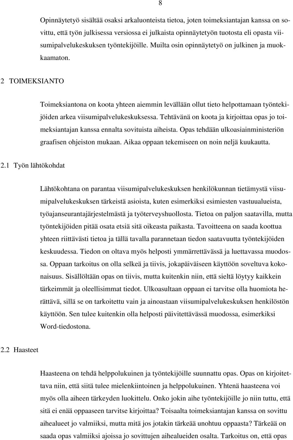 2 TOIMEKSIANTO Toimeksiantona on koota yhteen aiemmin levällään ollut tieto helpottamaan työntekijöiden arkea viisumipalvelukeskuksessa.