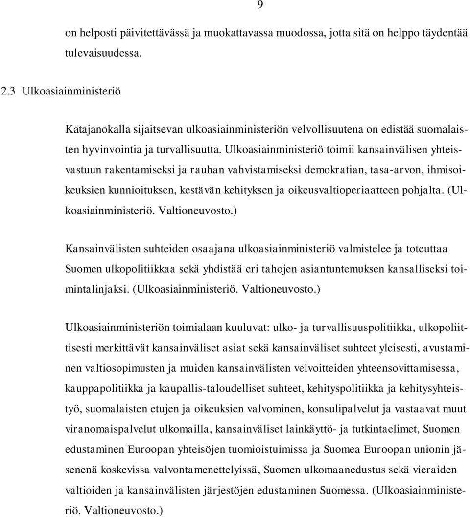 Ulkoasiainministeriö toimii kansainvälisen yhteisvastuun rakentamiseksi ja rauhan vahvistamiseksi demokratian, tasa-arvon, ihmisoikeuksien kunnioituksen, kestävän kehityksen ja