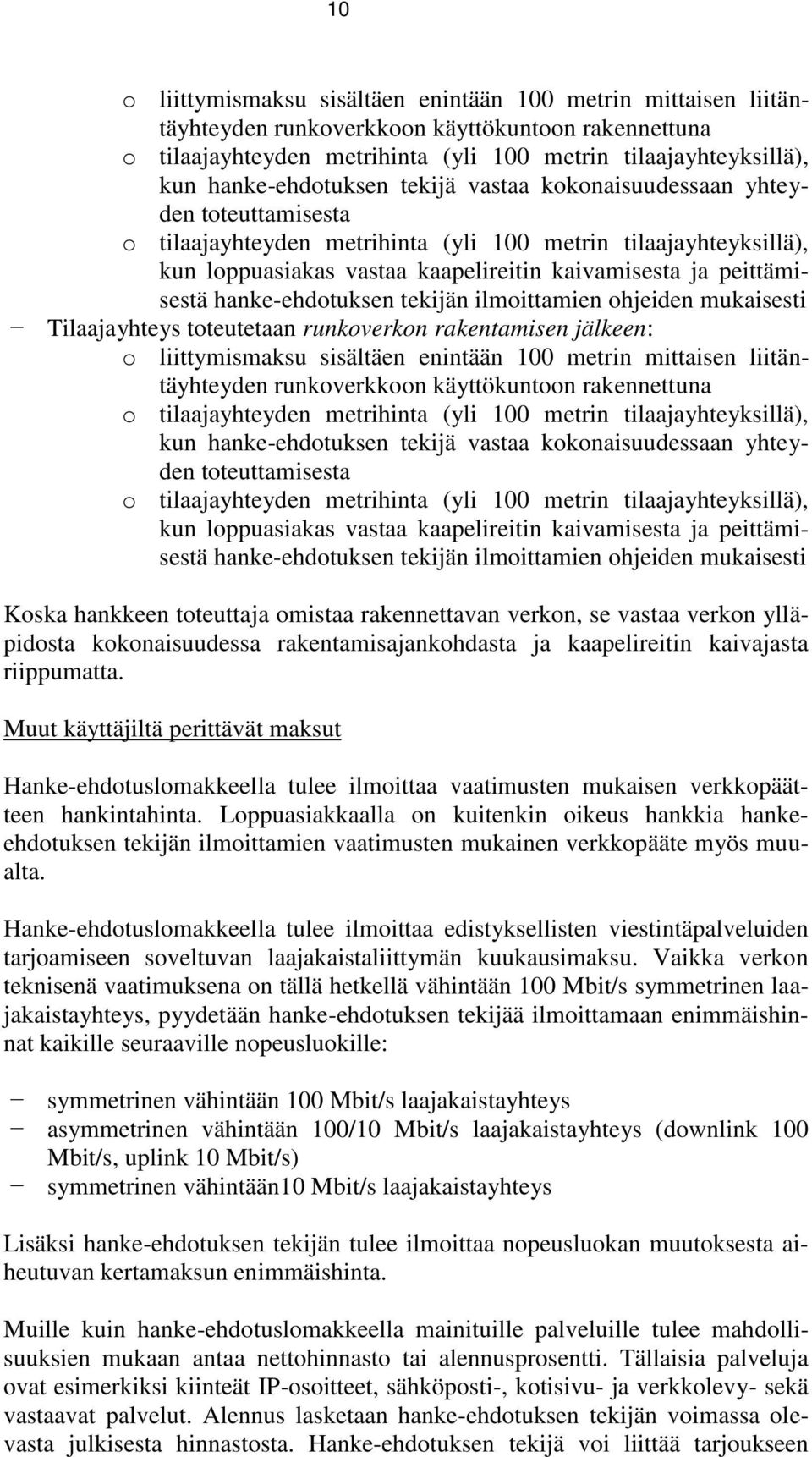 peittämisestä hanke-ehdotuksen tekijän ilmoittamien ohjeiden mukaisesti Tilaajayhteys toteutetaan runkoverkon rakentamisen jälkeen: o liittymismaksu sisältäen enintään 100 metrin mittaisen