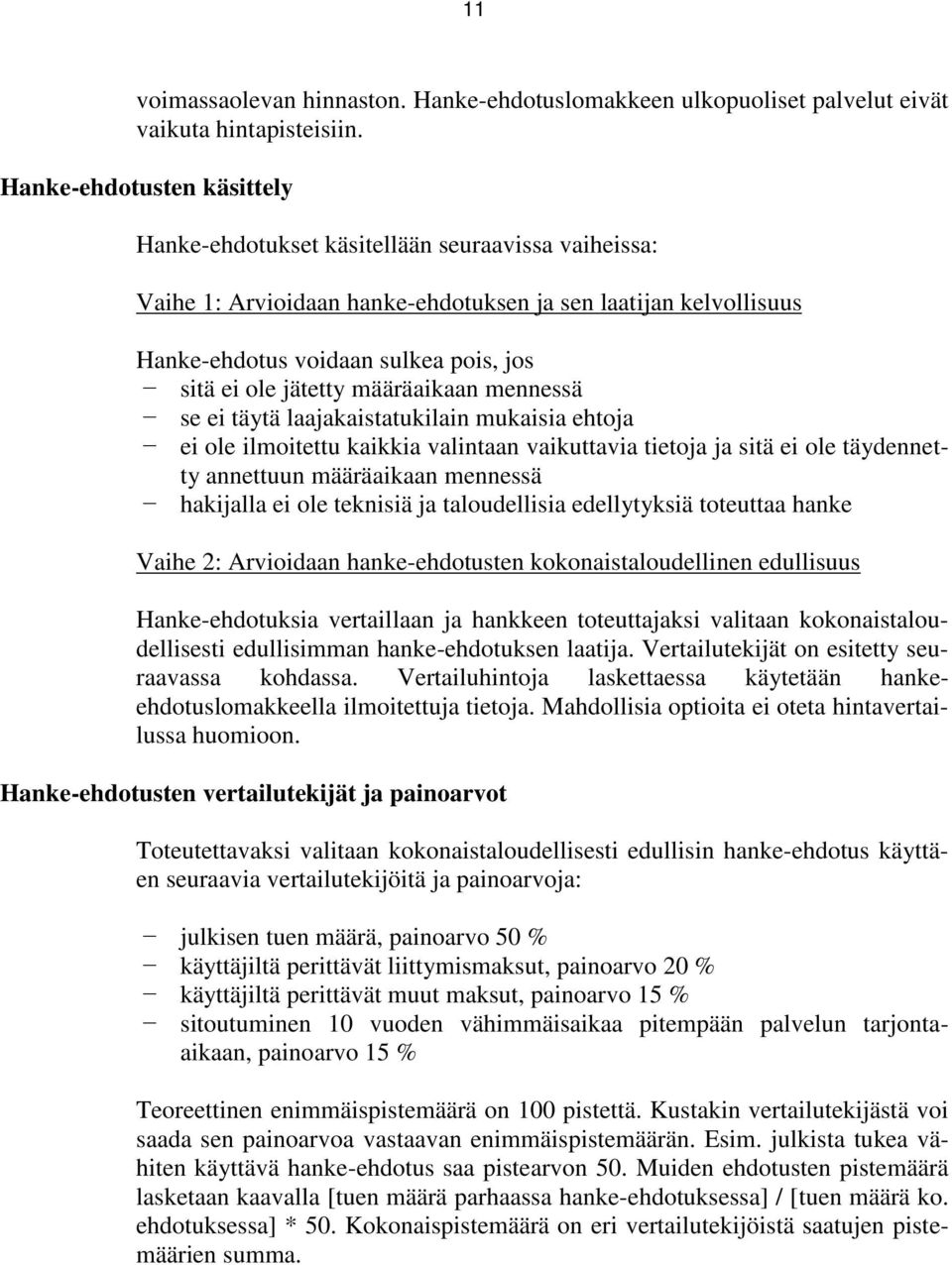 jätetty määräaikaan mennessä se ei täytä laajakaistatukilain mukaisia ehtoja ei ole ilmoitettu kaikkia valintaan vaikuttavia tietoja ja sitä ei ole täydennetty annettuun määräaikaan mennessä