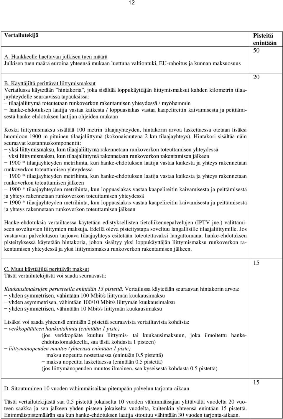 toteutetaan runkoverkon rakentamisen yhteydessä / myöhemmin hanke-ehdotuksen laatija vastaa kaikesta / loppuasiakas vastaa kaapelireitin kaivamisesta ja peittämisestä hanke-ehdotuksen laatijan