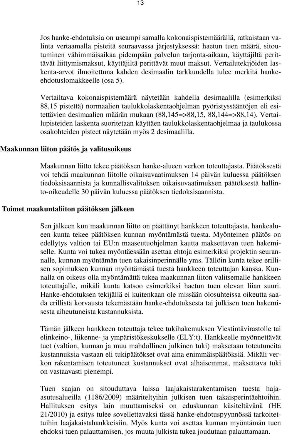 Vertailutekijöiden laskenta-arvot ilmoitettuna kahden desimaalin tarkkuudella tulee merkitä hankeehdotuslomakkeelle (osa 5).