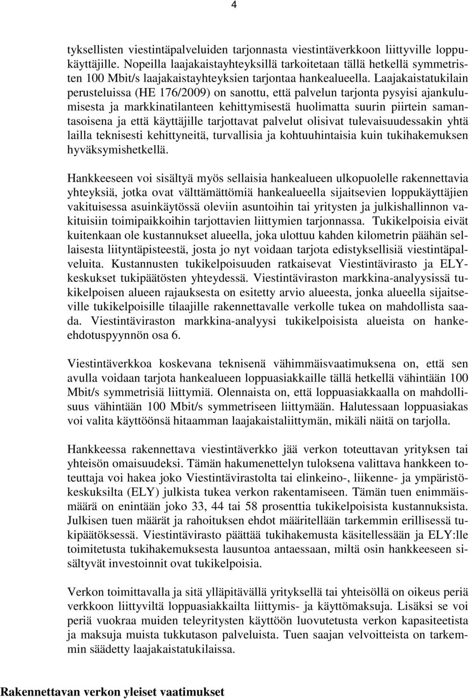 Laajakaistatukilain perusteluissa (HE 176/2009) on sanottu, että palvelun tarjonta pysyisi ajankulumisesta ja markkinatilanteen kehittymisestä huolimatta suurin piirtein samantasoisena ja että