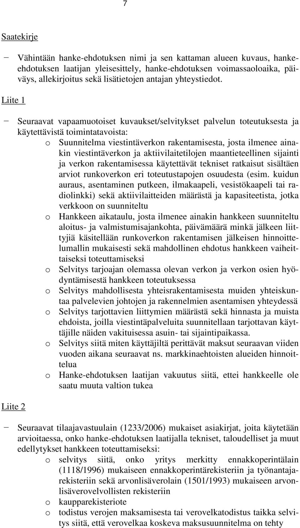 Liite 1 Seuraavat vapaamuotoiset kuvaukset/selvitykset palvelun toteutuksesta ja käytettävistä toimintatavoista: o Suunnitelma viestintäverkon rakentamisesta, josta ilmenee ainakin viestintäverkon ja