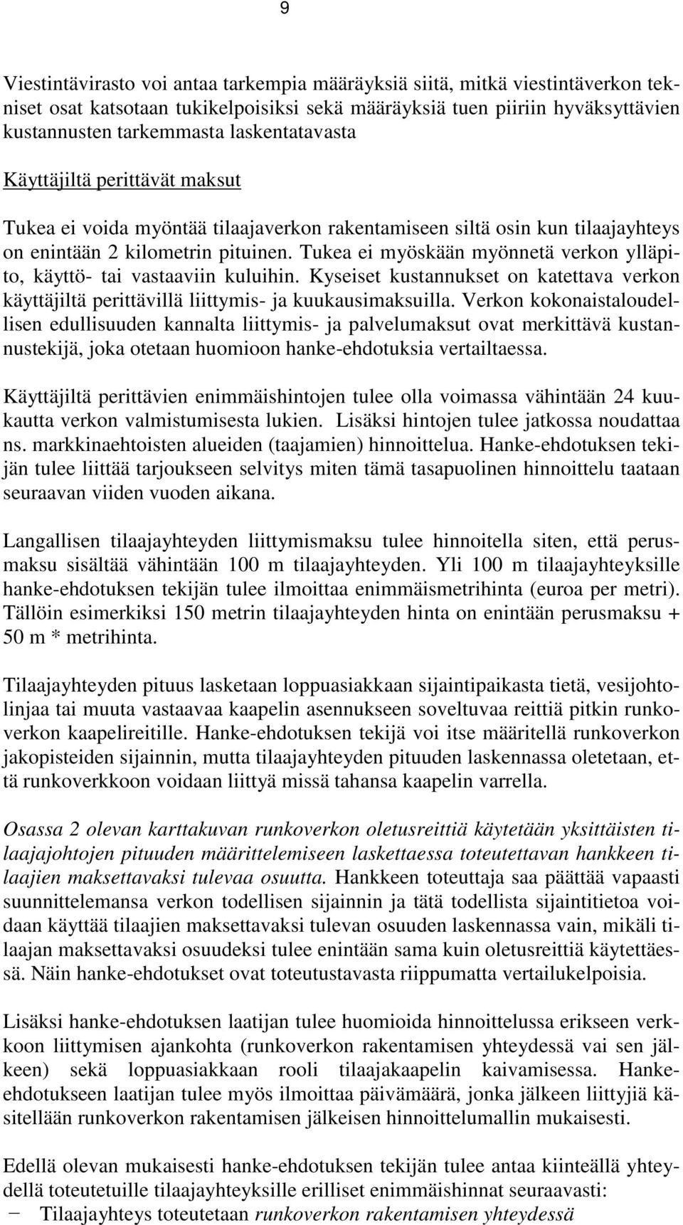 Tukea ei myöskään myönnetä verkon ylläpito, käyttö- tai vastaaviin kuluihin. Kyseiset kustannukset on katettava verkon käyttäjiltä perittävillä liittymis- ja kuukausimaksuilla.