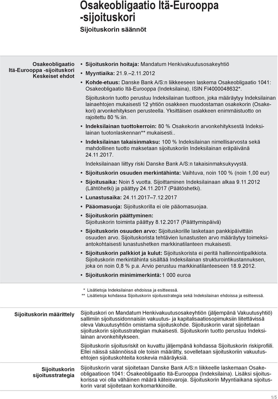 Sijoituskorin tuotto perustuu Indeksilainan tuottoon, joka määräytyy Indeksilainan lainaehtojen mukaisesti 12 yhtiön osakkeen muodostaman osakekorin (Osakekori) arvonkehityksen perusteella.