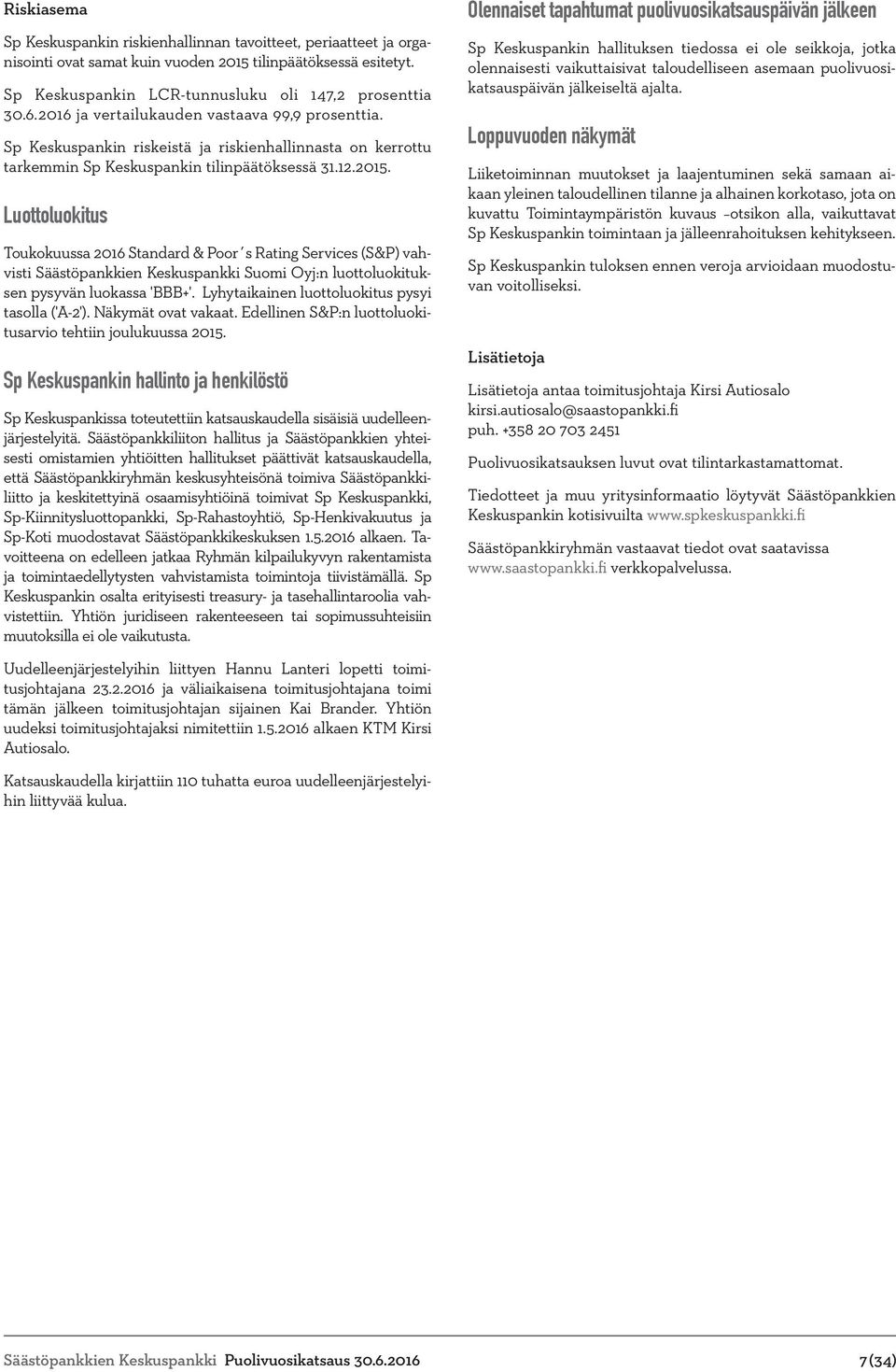Luottoluokitus Toukokuussa 2016 Standard & Poor s Rating Services (S&P) vahvisti Säästöpankkien Keskuspankki Suomi Oyj:n luottoluokituksen pysyvän luokassa 'BBB+'.