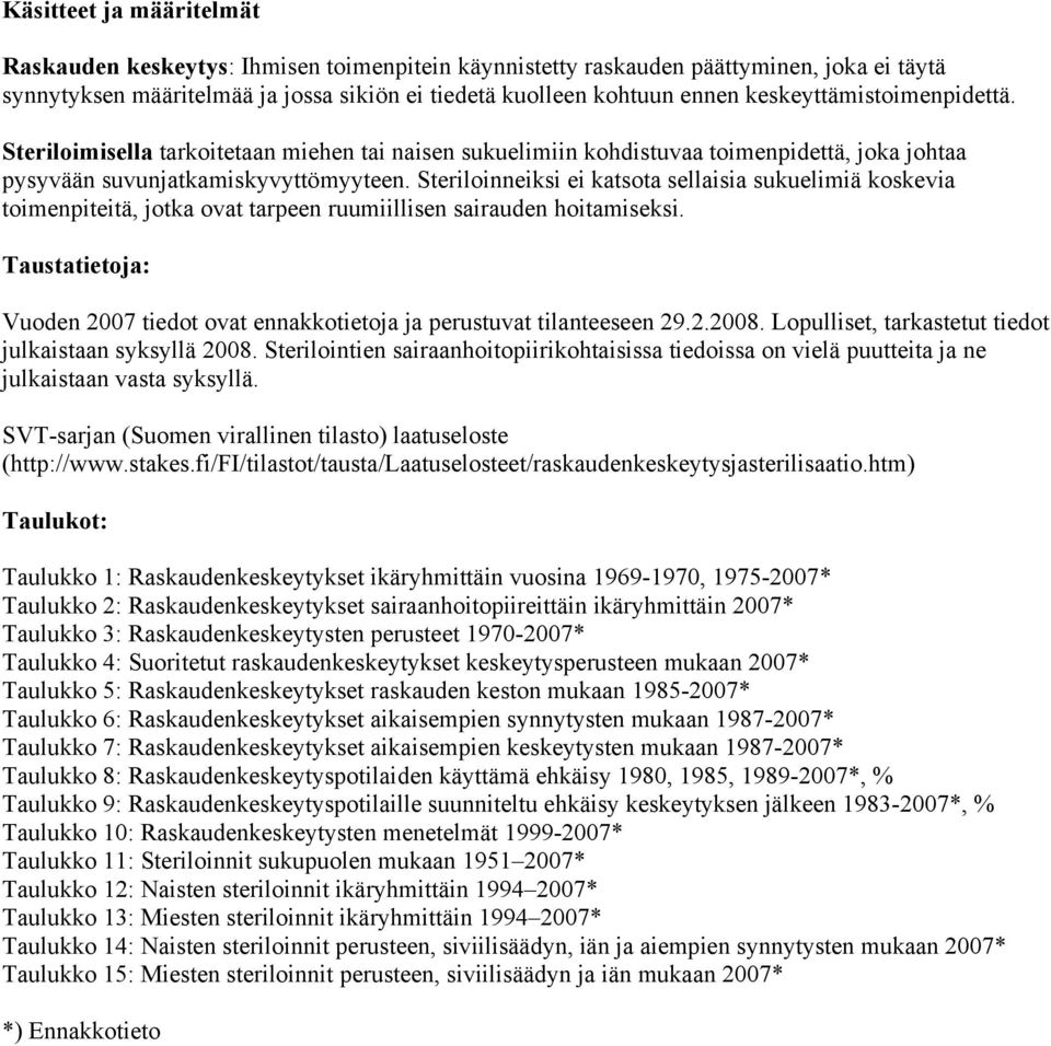 Steriloinneiksi ei katsota sellaisia sukuelimiä koskevia toimenpiteitä, jotka ovat tarpeen ruumiillisen sairauden hoitamiseksi.