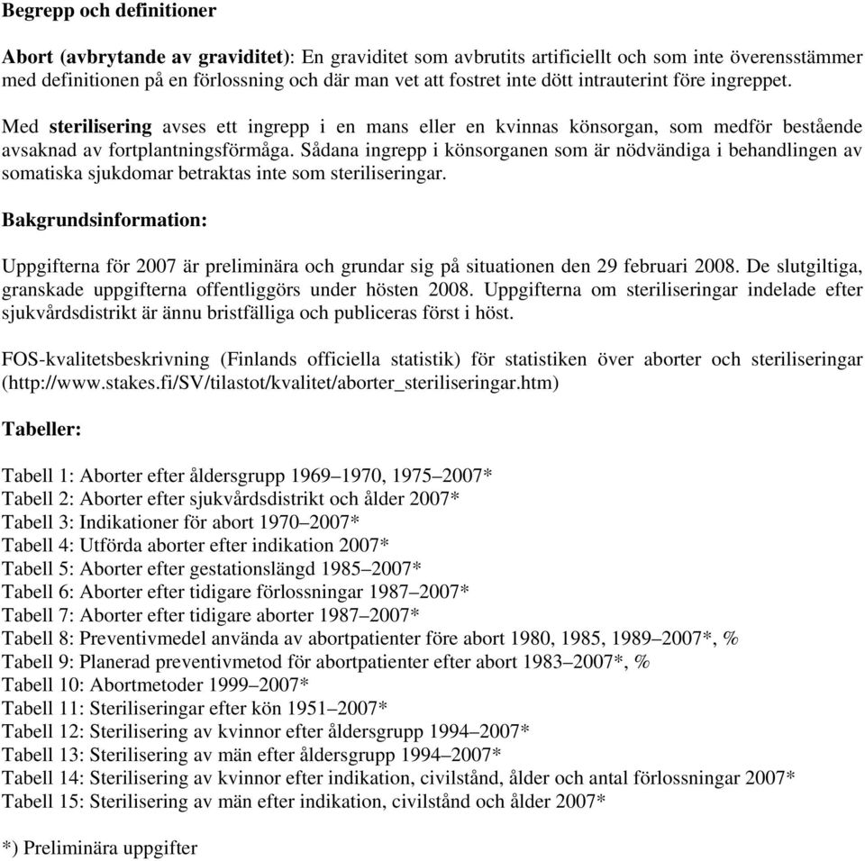 Sådana ingrepp i könsorganen som är nödvändiga i behandlingen av somatiska sjukdomar betraktas inte som steriliseringar.