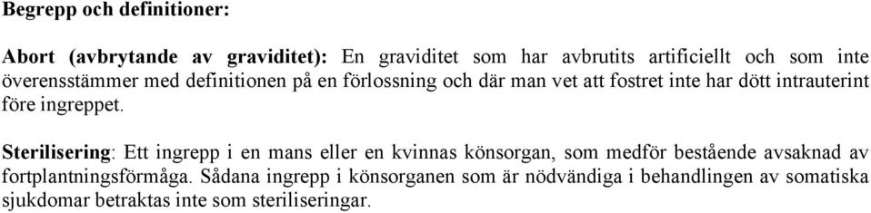 Sterilisering: Ett ingrepp i en mans eller en kvinnas könsorgan, som medför bestående avsaknad av fortplantningsförmåga.