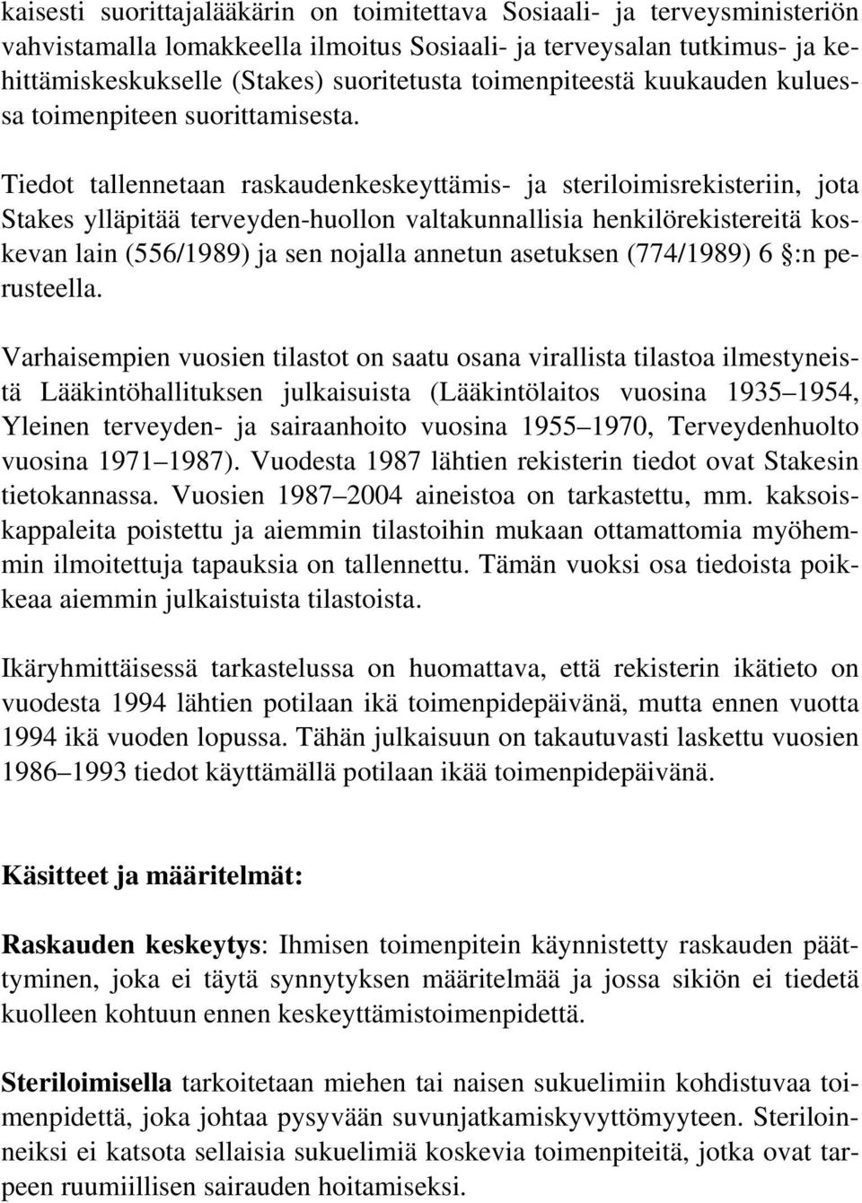 Tiedot tallennetaan raskaudenkeskeyttämis- ja steriloimisrekisteriin, jota Stakes ylläpitää terveyden-huollon valtakunnallisia henkilörekistereitä koskevan lain (556/1989) ja sen nojalla annetun
