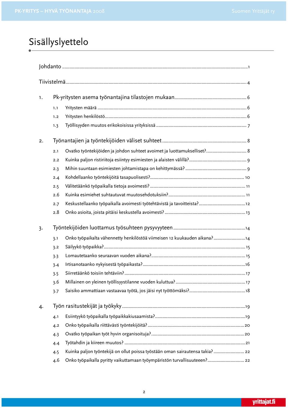 ... 9 2.3 Mihin suuntaan esimiesten johtamistapa on kehittymässä?... 9 2.4 Kohdellaanko työntekijöitä tasapuolisesti?... 10 2.5 Välitetäänkö työpaikalla tietoja avoimesti?... 11 2.