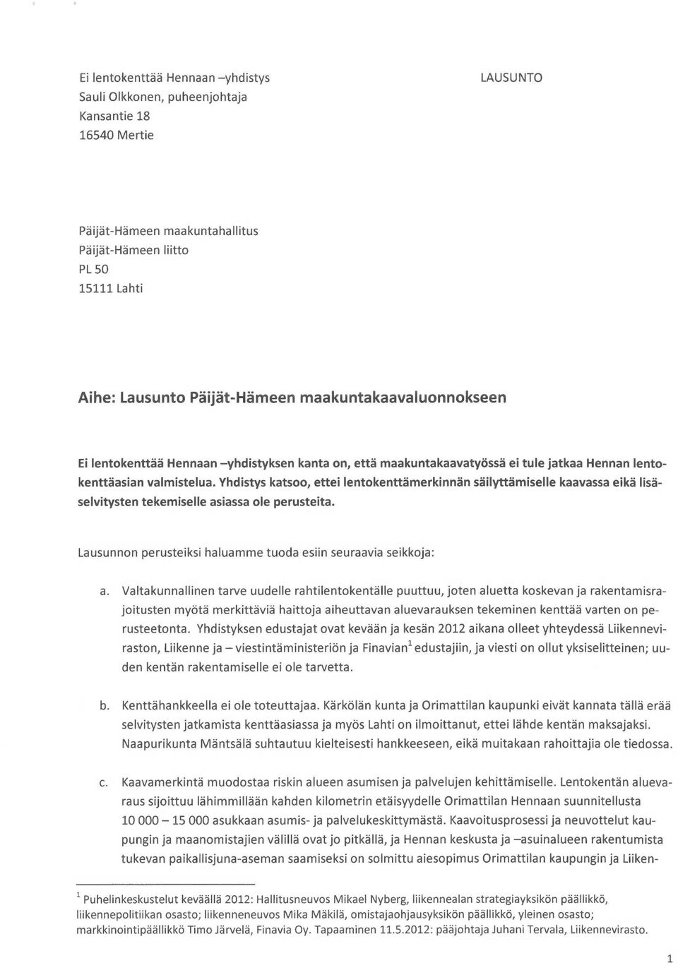 Yhdistys katsoo, ettei lentokenttämerkinnän säilyttämiselle kaavassa eikä lisäselvitystentekemiselle asiassa ole perusteita. Lausunnon perusteiksi haluamme tuoda esiin seuraavia seikkoja: a.