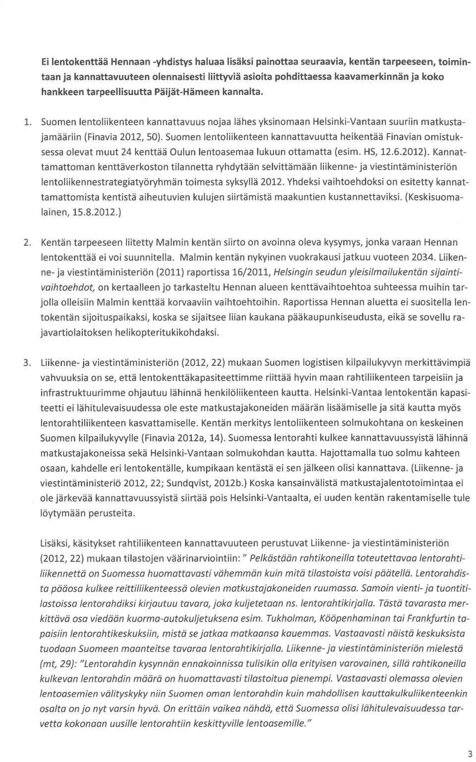 Suomen lentoliikenteen kannattavuutta heikentää Finavian omistuksessa olevat muut 24 kenttää Oulun lentoasemaa lukuun ottamatta (esim. HS, 12.6.2012).