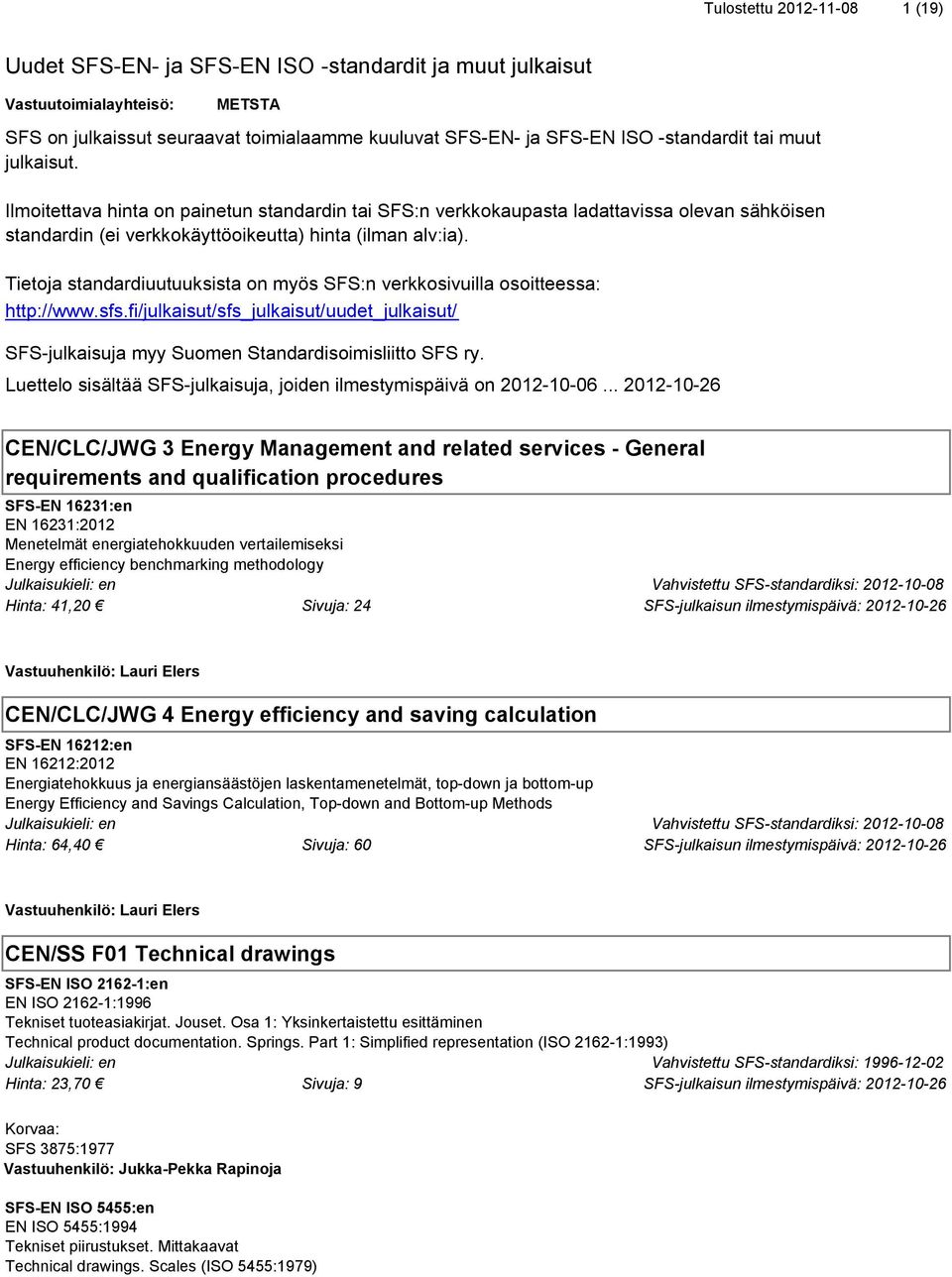 Tietoja standardiuutuuksista on myös SFS:n verkkosivuilla osoitteessa: http://www.sfs.fi/julkaisut/sfs_julkaisut/uudet_julkaisut/ SFS-julkaisuja myy Suomen Standardisoimisliitto SFS ry.