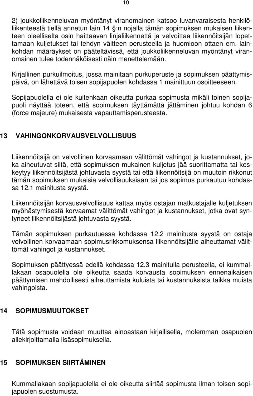 lainkohdan määräykset on pääteltävissä, että joukkoliikenneluvan myöntänyt viranomainen tulee todennäköisesti näin menettelemään.