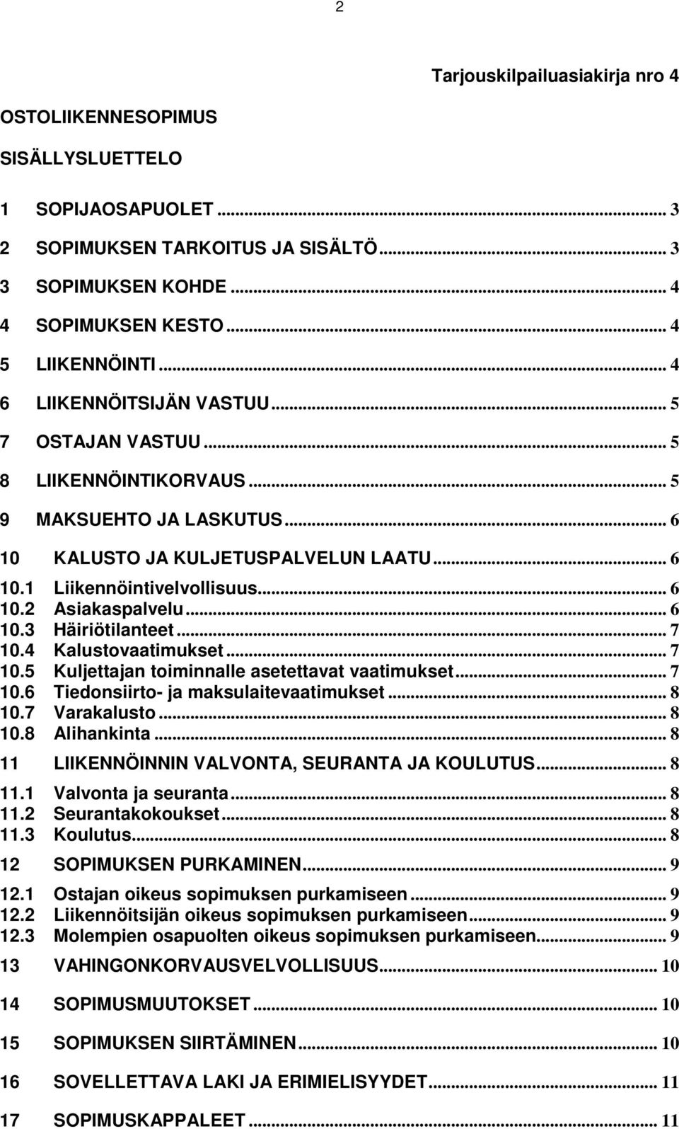 .. 6 10.3 Häiriötilanteet... 7 10.4 Kalustovaatimukset... 7 10.5 Kuljettajan toiminnalle asetettavat vaatimukset... 7 10.6 Tiedonsiirto- ja maksulaitevaatimukset... 8 10.7 Varakalusto... 8 10.8 Alihankinta.