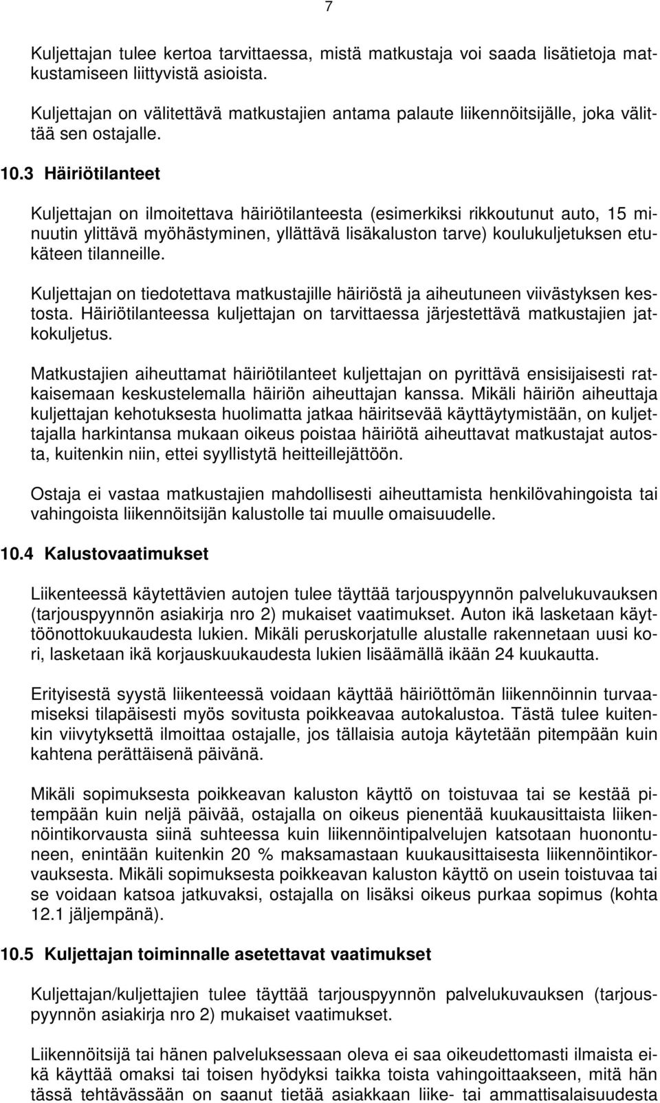 3 Häiriötilanteet Kuljettajan on ilmoitettava häiriötilanteesta (esimerkiksi rikkoutunut auto, 15 minuutin ylittävä myöhästyminen, yllättävä lisäkaluston tarve) koulukuljetuksen etukäteen tilanneille.