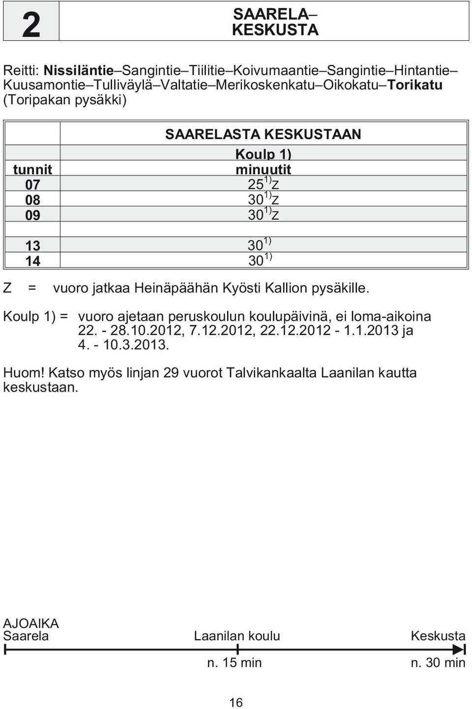 Kallion pysäkille. Koulp 1) = vuoro ajetaan peruskoulun koulupäivinä, ei loma-aikoina 22. - 28.10.2012, 7.12.2012, 22.12.2012-1.1.2013 ja 4. - 10.