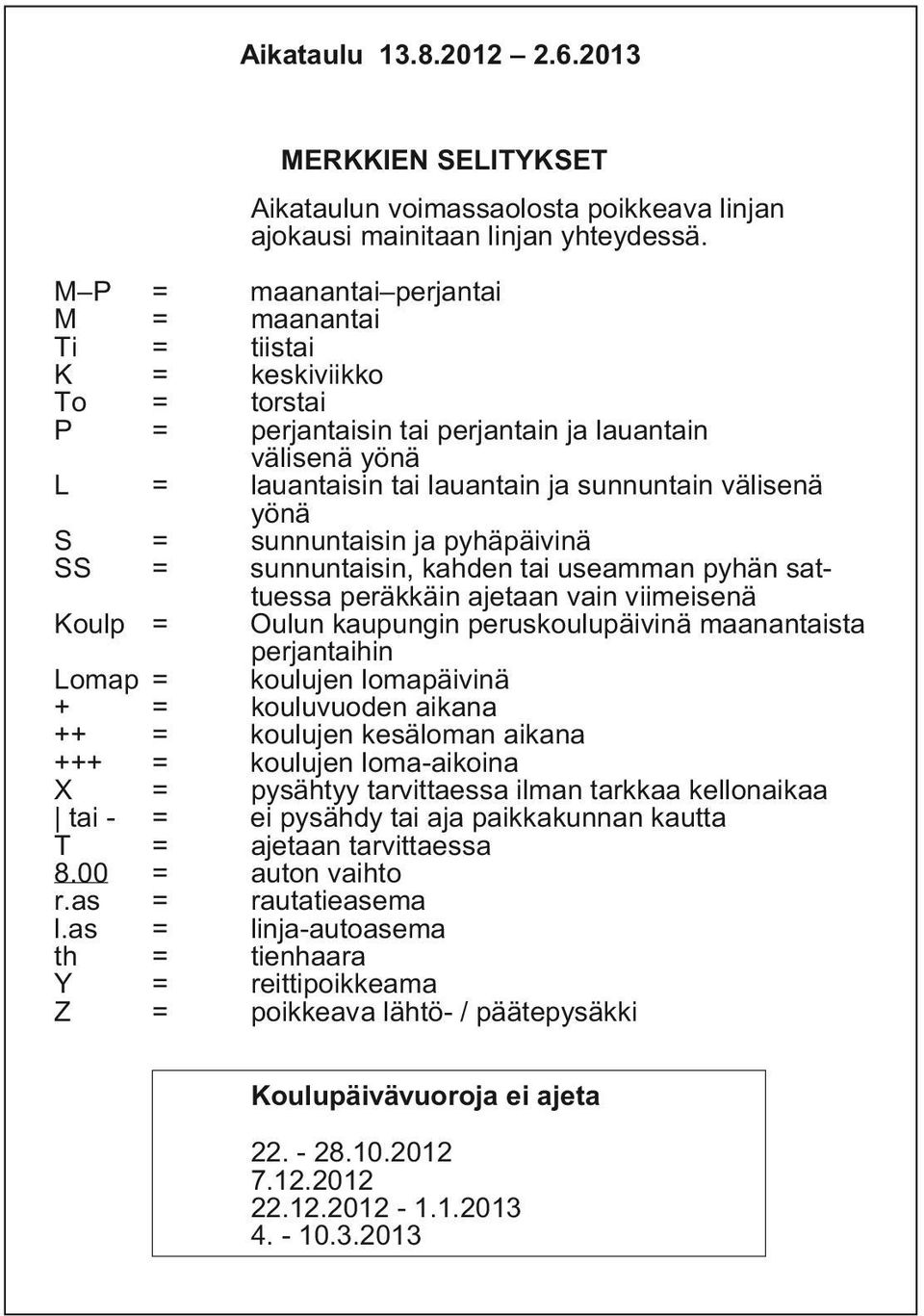 S = sunnuntaisin ja pyhäpäivinä SS = sunnuntaisin, kahden tai useamman pyhän sattuessa peräkkäin ajetaan vain viimeisenä Koulp = Oulun kaupungin peruskoulupäivinä maanantaista perjantaihin Lomap =