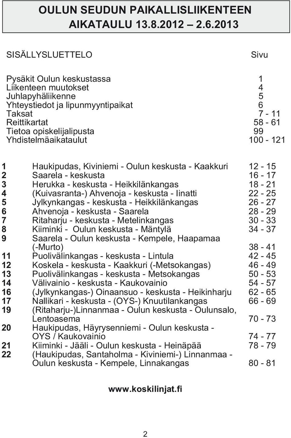 Yhdistelmäaikataulut 100-121 1 Haukipudas, Kiviniemi - Oulun keskusta - Kaakkuri 12-15 2 Saarela - keskusta 16-17 3 Herukka - keskusta - Heikkilänkangas 18-21 4 (Kuivasranta-) Ahvenoja - keskusta -