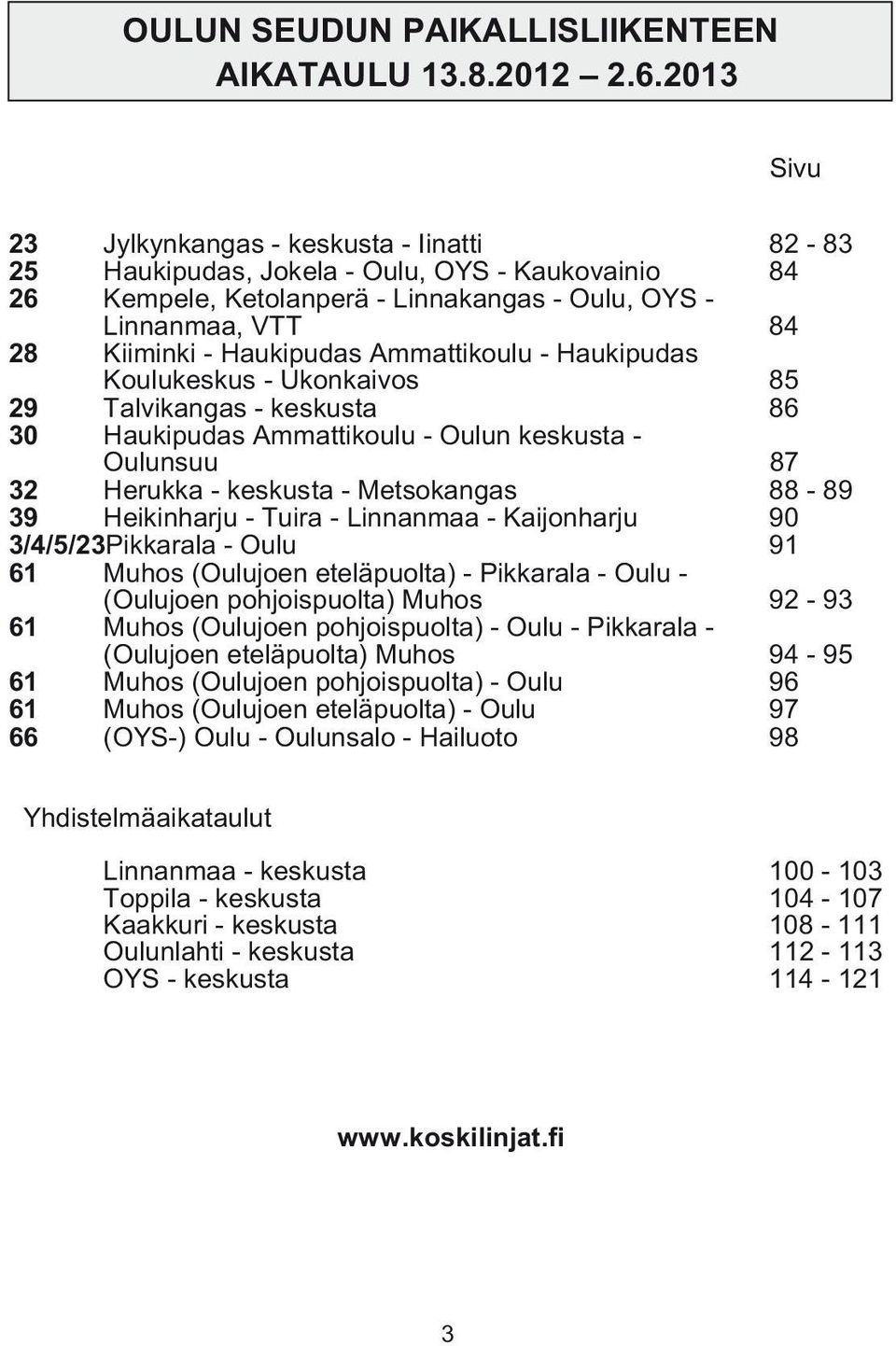 Ammattikoulu - Haukipudas Koulukeskus - Ukonkaivos 85 29 Talvikangas - keskusta 86 30 Haukipudas Ammattikoulu - Oulun keskusta - Oulunsuu 87 32 Herukka - keskusta - Metsokangas 88-89 39 Heikinharju -