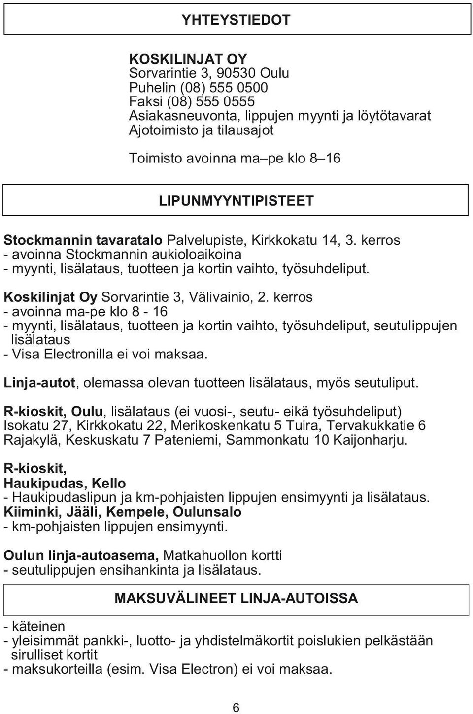 Koskilinjat Oy Sorvarintie 3, Välivainio, 2. kerros - avoinna ma-pe klo 8-16 - myynti, lisälataus, tuotteen ja kortin vaihto, työsuhdeliput, seutulippujen lisälataus - Visa Electronilla ei voi maksaa.