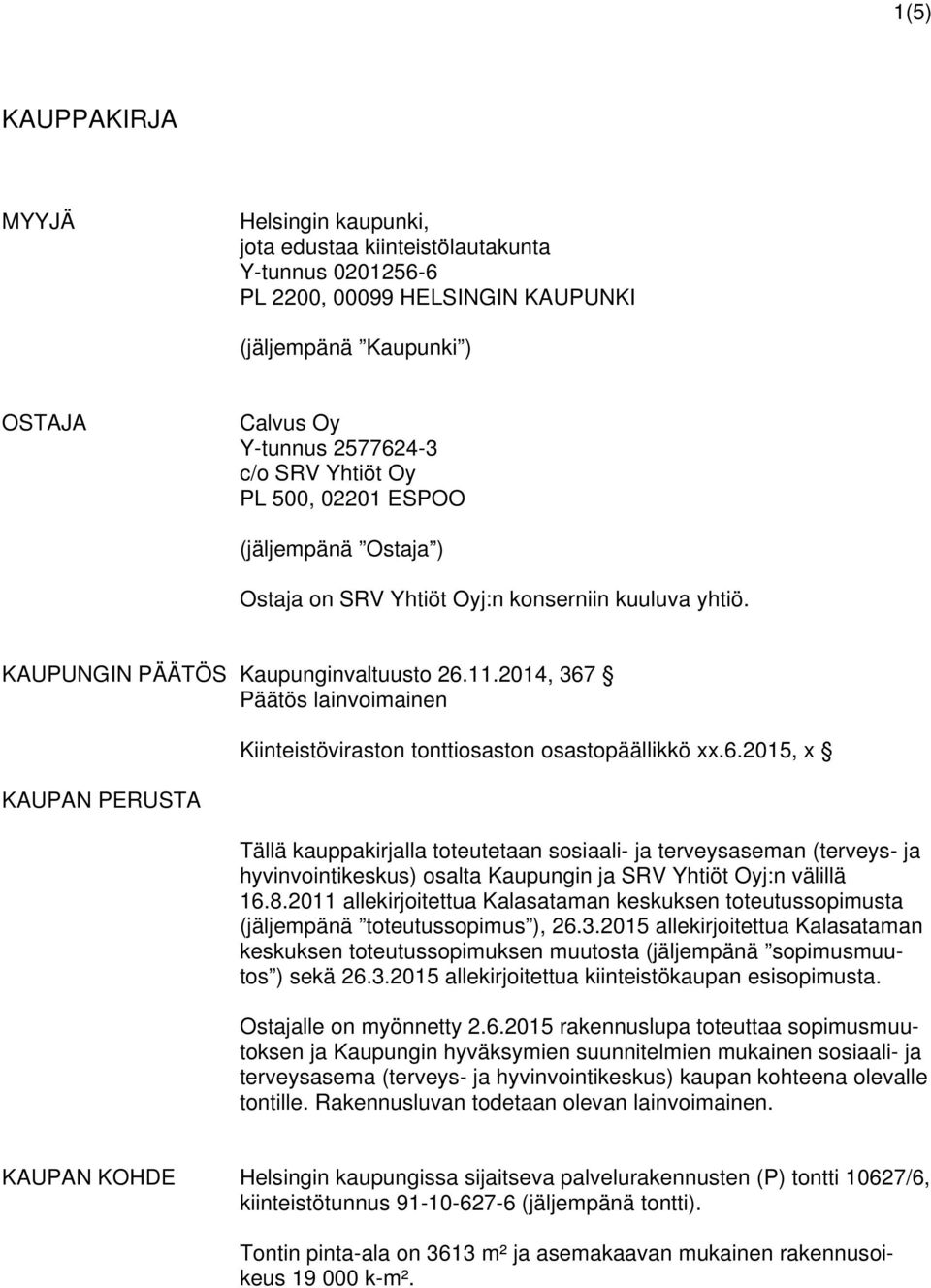 2014, 367 Päätös lainvoimainen KAUPAN PERUSTA Kiinteistöviraston tonttiosaston osastopäällikkö xx.6.2015, x Tällä kauppakirjalla toteutetaan sosiaali- ja terveysaseman (terveys- ja hyvinvointikeskus) osalta Kaupungin ja SRV Yhtiöt Oyj:n välillä 16.