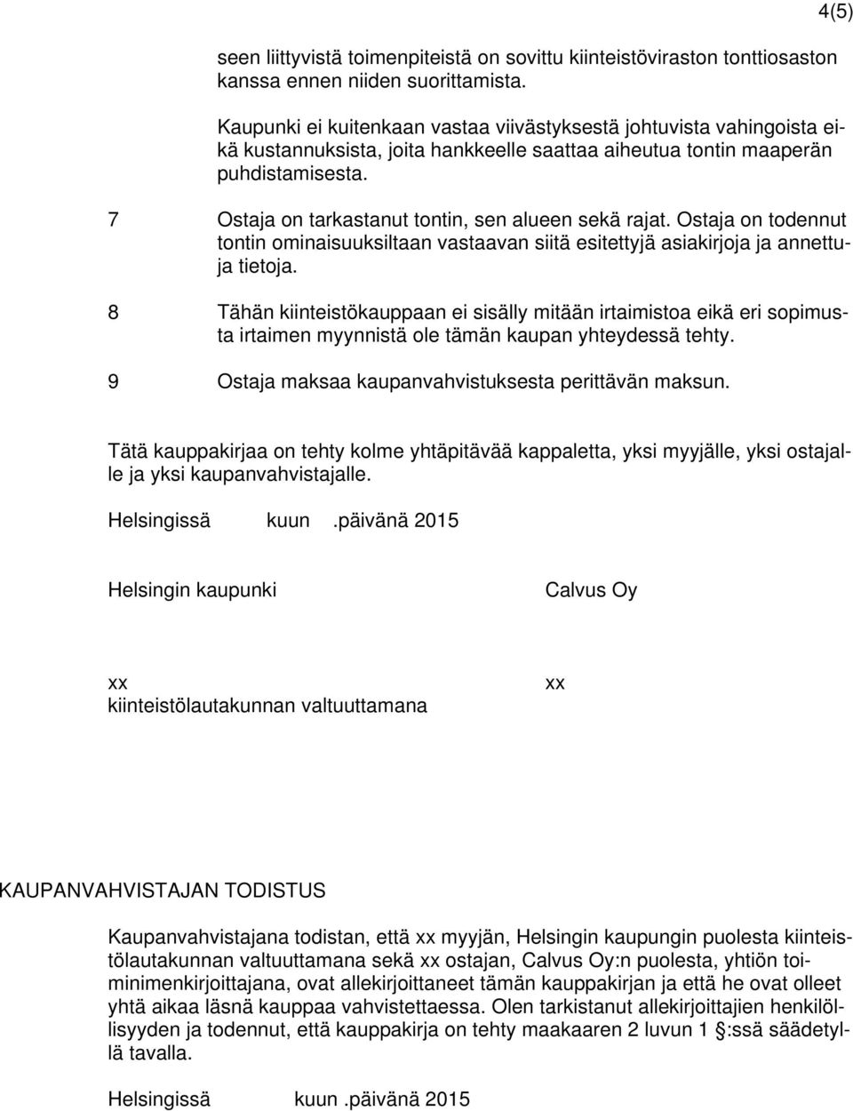 4(5) 7 Ostaja on tarkastanut tontin, sen alueen sekä rajat. Ostaja on todennut tontin ominaisuuksiltaan vastaavan siitä esitettyjä asiakirjoja ja annettuja tietoja.