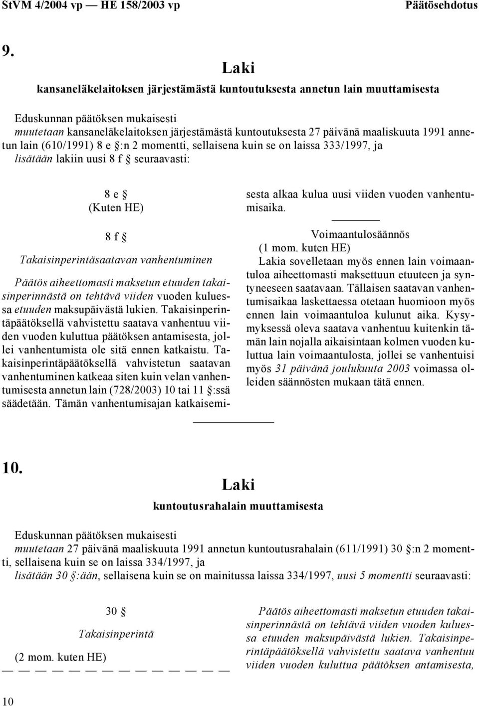 :n 2 momentti, sellaisena kuin se on laissa 333/1997, ja lisätään lakiin uusi 8 f seuraavasti: 8 e 8 f Takaisinperintäsaatavan vanhentuminen a sovelletaan myös ennen lain voimaantuloa 10.