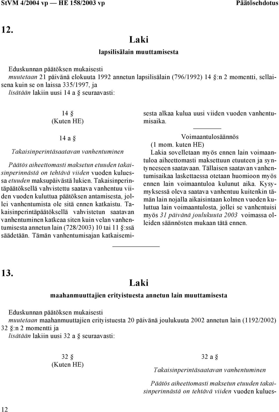 335/1997, ja lisätään lakiin uusi 14 a seuraavasti: 14 14 a Takaisinperintäsaatavan vanhentuminen a sovelletaan myös ennen lain voimaantuloa 13.