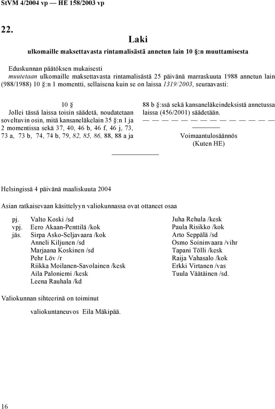 73, 73 a, 73 b, 74, 74 b, 79, 82, 85, 86, 88, 88 a ja 88 b :ssä sekä kansaneläkeindeksistä annetussa laissa (456/2001) säädetään.