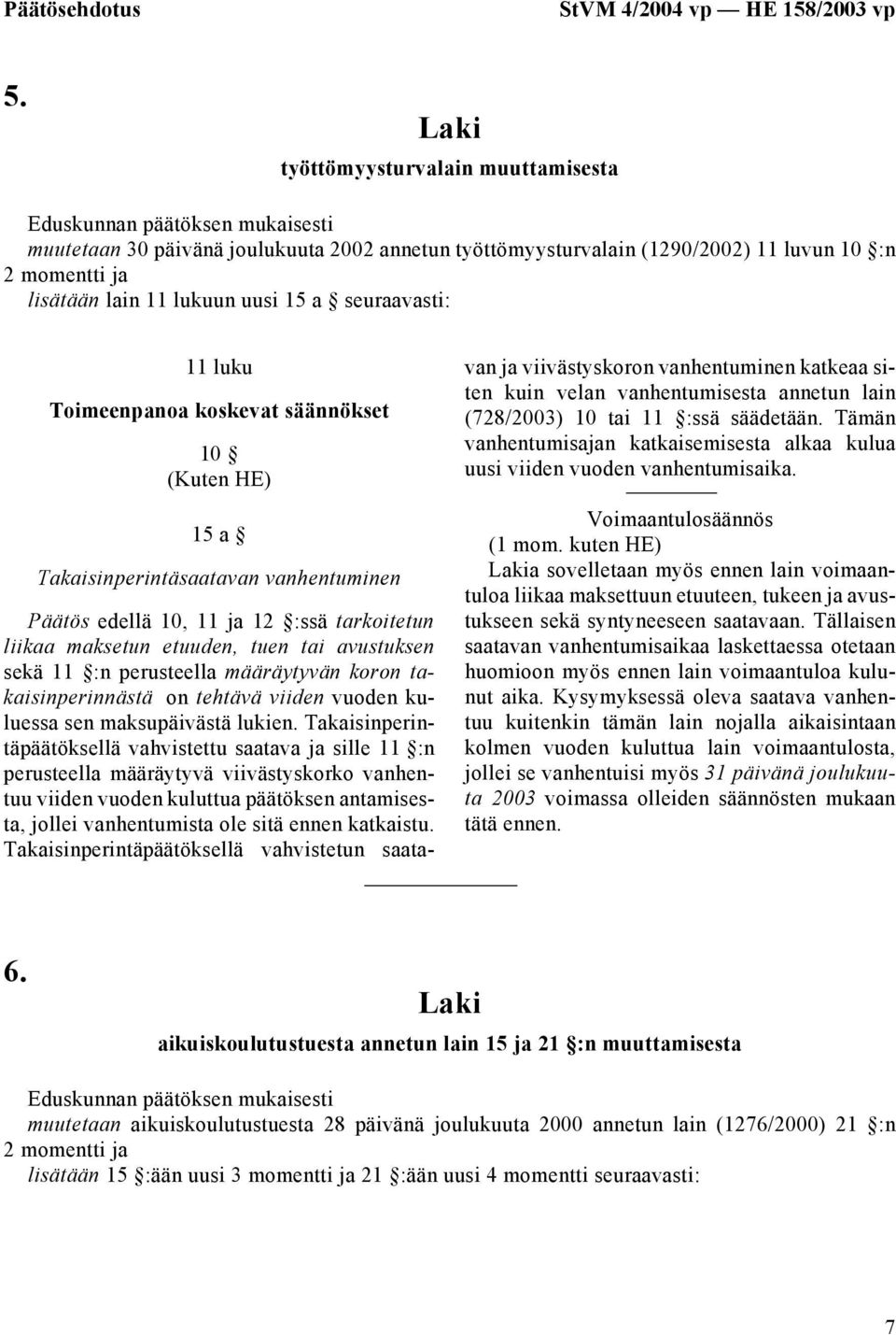 Toimeenpanoa koskevat säännökset 10 15 a Takaisinperintäsaatavan vanhentuminen Päätös edellä 10, 11 ja 12 :ssä tarkoitetun liikaa maksetun etuuden, tuen tai avustuksen sekä 11 :n perusteella