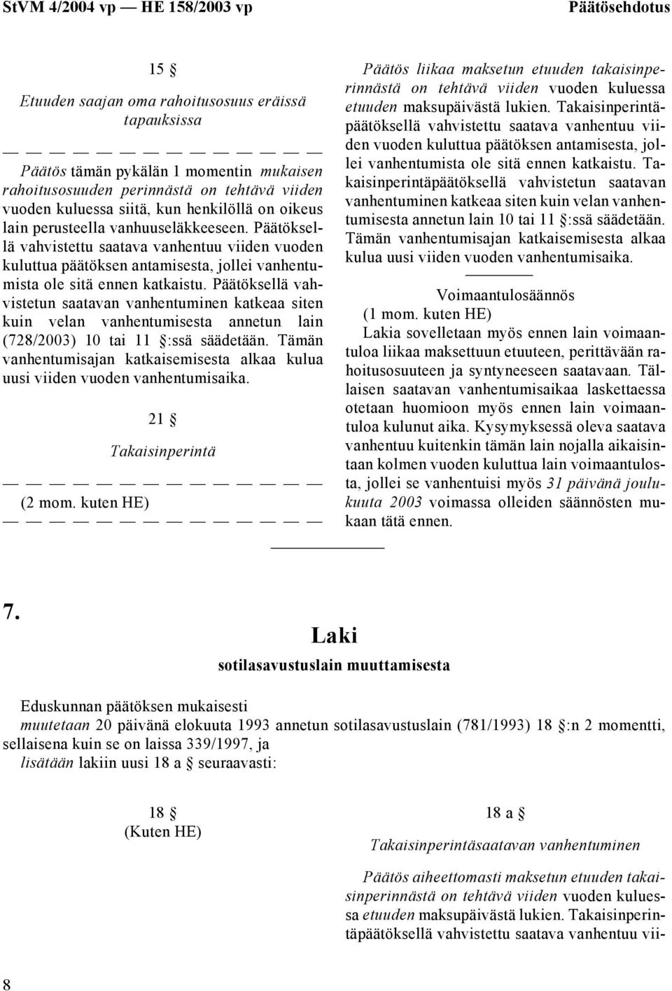 Päätöksellä vahvistetun saatavan vanhentuminen katkeaa siten kuin velan vanhentumisesta annetun lain (728/2003) 10 tai 11 :ssä säädetään.