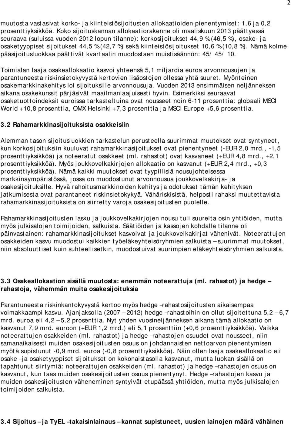 %) sekä kiinteistösijoitukset 10,6 % (10,8 %). Nämä kolme pääsijoitusluokkaa päättivät kvartaalin muodostaen muistisäännön: 45/ 45/ 10.