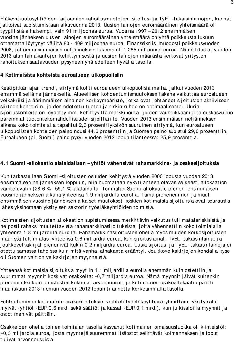 Vuosina 1997 2012 ensimmäisen vuosineljänneksen uusien lainojen euromääräinen yhteismäärä on yhtä poikkeusta lukuun ottamatta löytynyt väliltä 80-409 miljoonaa euroa.