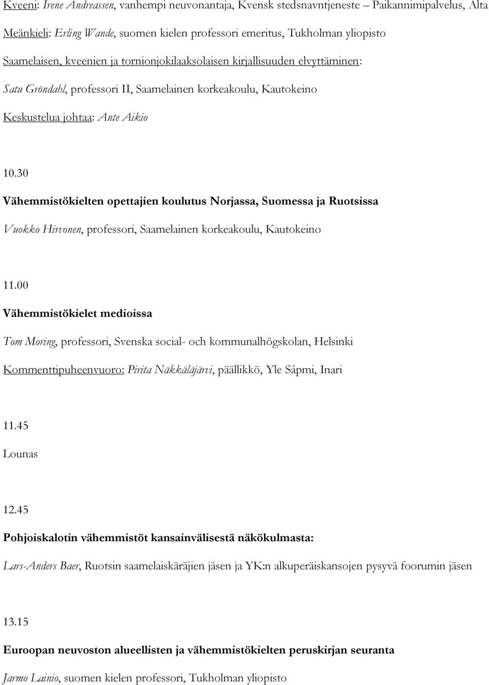 30 Vähemmistökielten opettajien koulutus Norjassa, Suomessa ja Ruotsissa Vuokko Hirvonen, professori, Saamelainen korkeakoulu, Kautokeino 11.